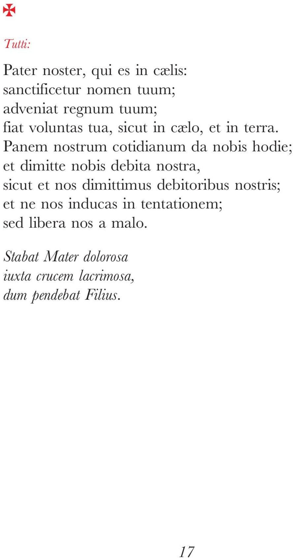 Panem nostrum cotidianum da nobis hodie; et dimitte nobis debitanostra, sicut et nos