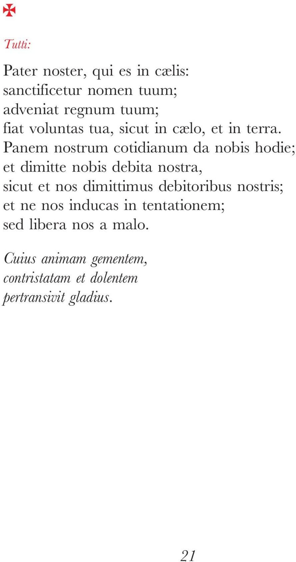 Panem nostrum cotidianum da nobis hodie; et dimitte nobis debitanostra, sicut et nos