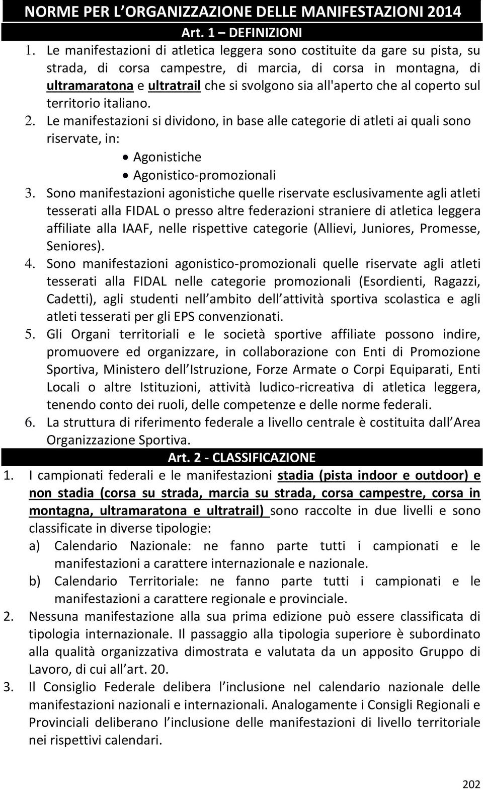 che al coperto sul territorio italiano. 2. Le manifestazioni si dividono, in base alle categorie di atleti ai quali sono riservate, in: Agonistiche Agonistico-promozionali 3.