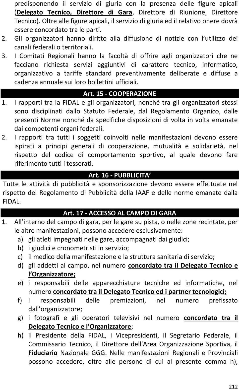 Gli organizzatori hanno diritto alla diffusione di notizie con l utilizzo dei canali federali o territoriali. 3.