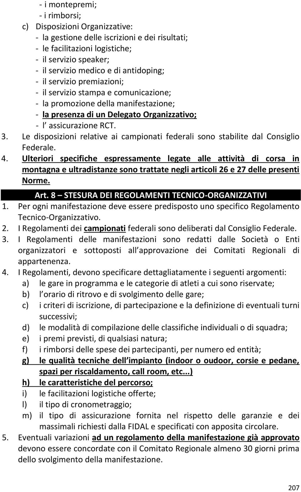 Le disposizioni relative ai campionati federali sono stabilite dal Consiglio Federale. 4.