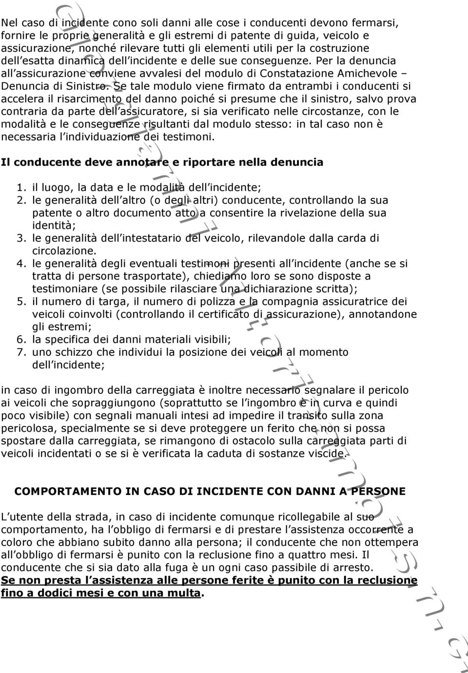 Per la denuncia all assicurazione conviene avvalesi del modulo di Constatazione Amichevole Denuncia di Sinistro.