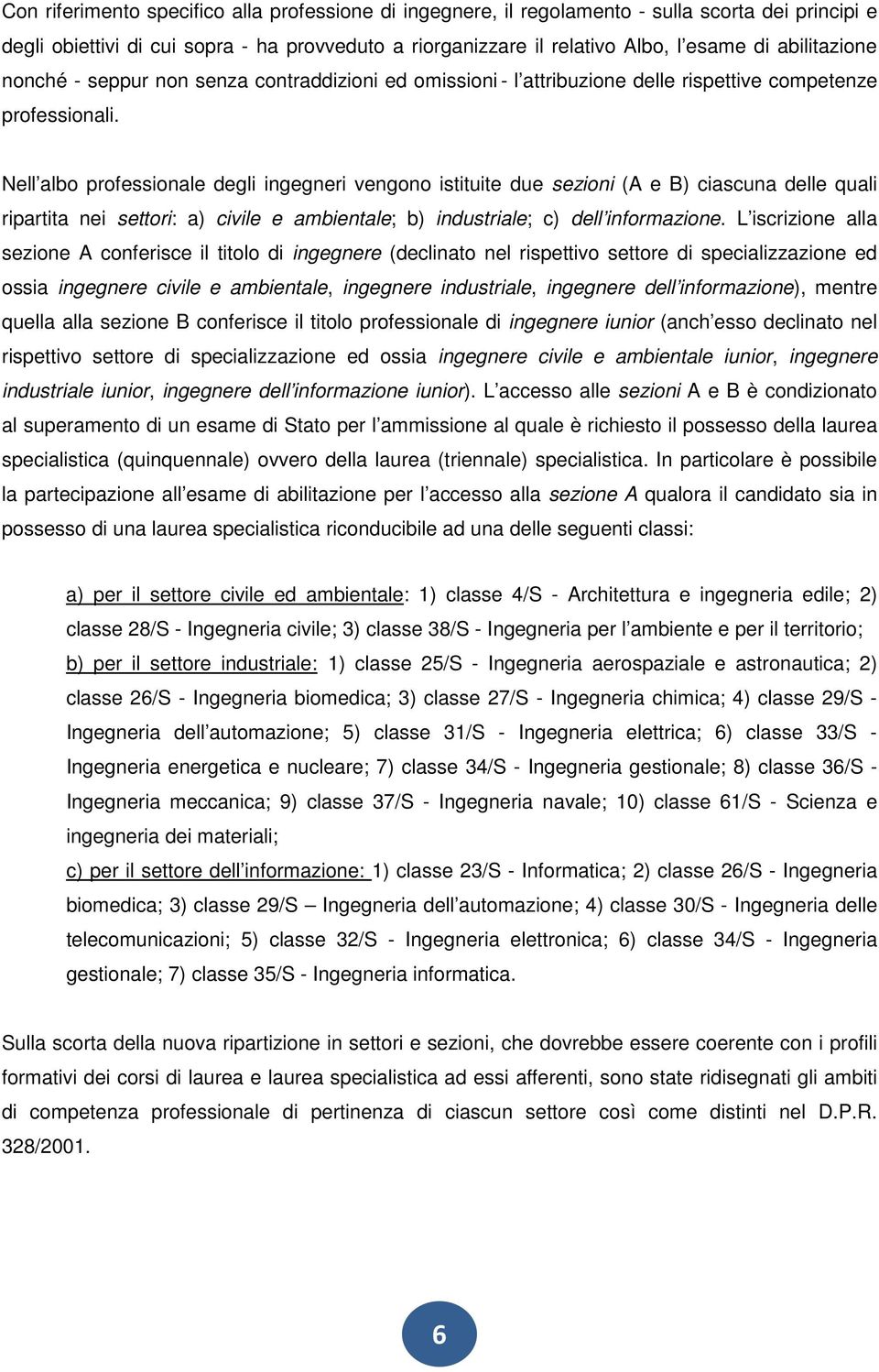 Nell albo professionale degli ingegneri vengono istituite due sezioni (A e B) ciascuna delle quali ripartita nei settori: a) civile e ambientale; b) industriale; c) dell informazione.