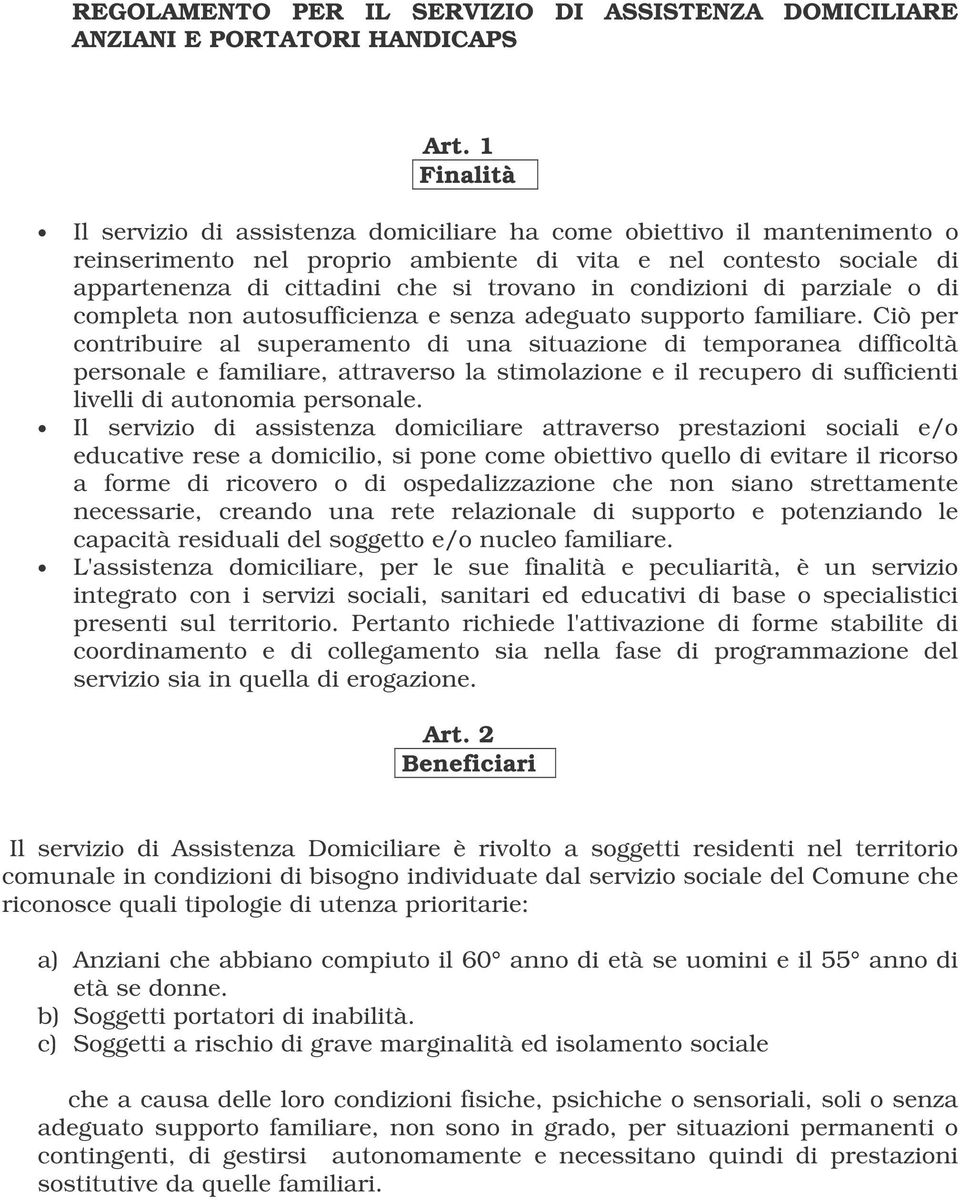 condizioni di parziale o di completa non autosufficienza e senza adeguato supporto familiare.