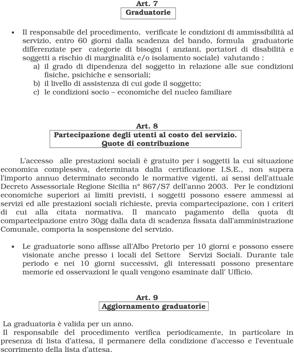 psichiche e sensoriali; b) il livello di assistenza di cui gode il soggetto; c) le condizioni socio economiche del nucleo familiare Art. 8 Partecipazione degli utenti al costo del servizio.