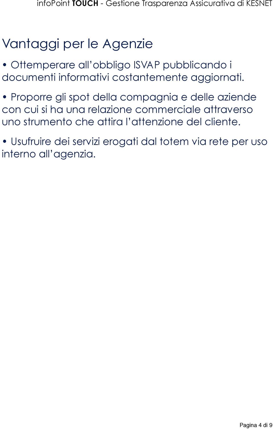 Proporre gli spot della compagnia e delle aziende con cui si ha una relazione commerciale