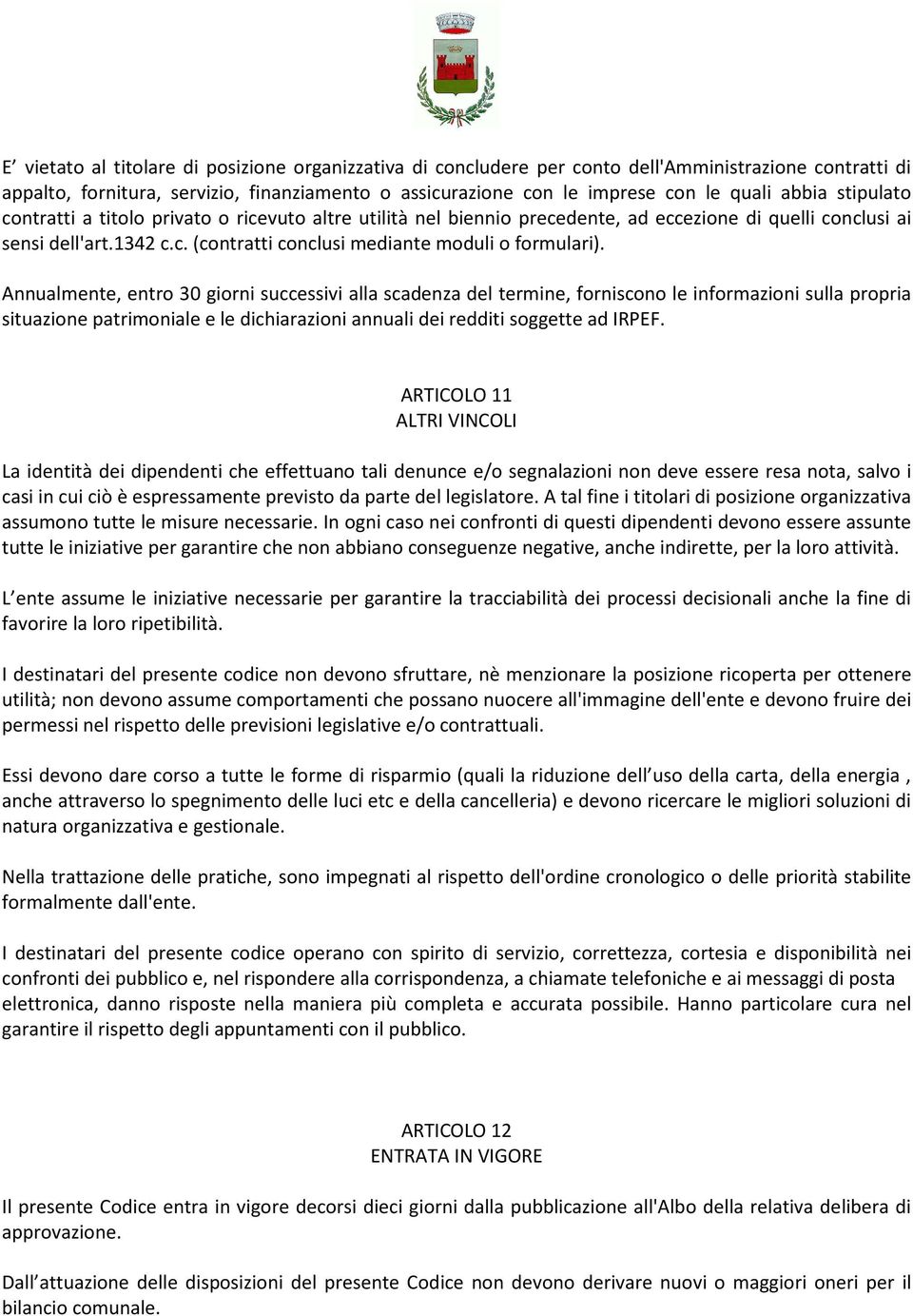 Annualmente, entro 30 giorni successivi alla scadenza del termine, forniscono le informazioni sulla propria situazione patrimoniale e le dichiarazioni annuali dei redditi soggette ad IRPEF.