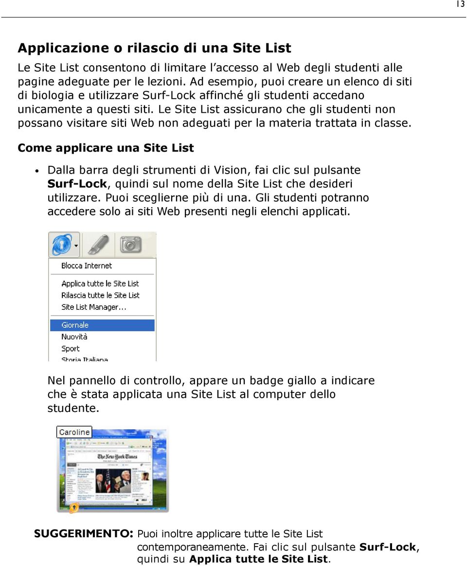 Le Site List assicurano che gli studenti non possano visitare siti Web non adeguati per la materia trattata in classe.