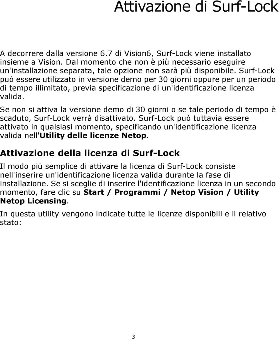 Surf-Lock può essere utilizzato in versione demo per 30 giorni oppure per un periodo di tempo illimitato, previa specificazione di un'identificazione licenza valida.