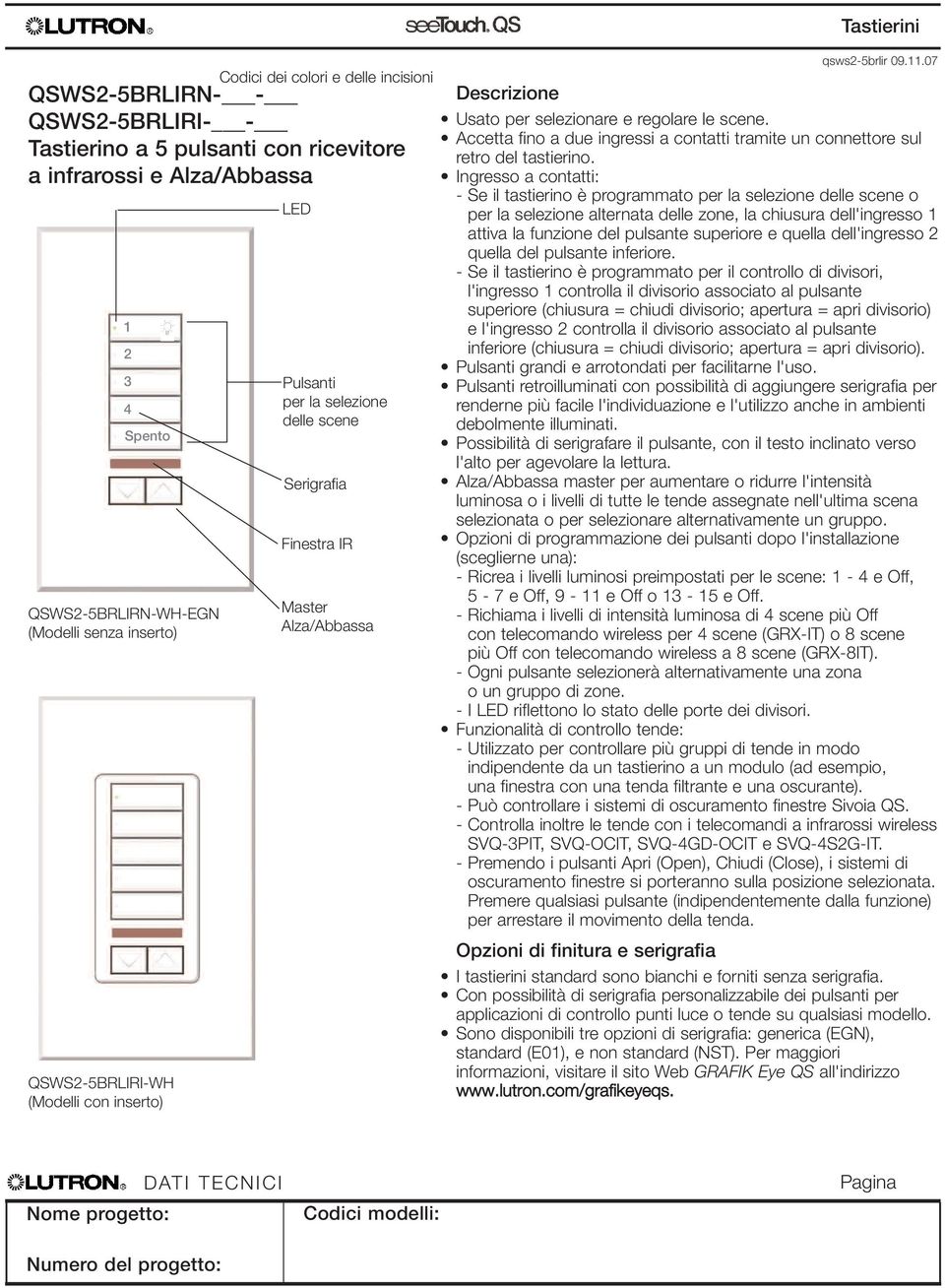 - Se il tastierino è programmato per la selezione delle scene o per la selezione alternata delle zone, la chiusura dell'ingresso attiva la funzione del pulsante superiore e quella dell'ingresso