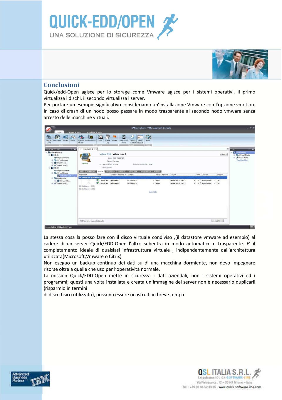 In caso di crash di un nodo posso passare in modo trasparente al secondo nodo vmware senza arresto delle macchine virtuali.