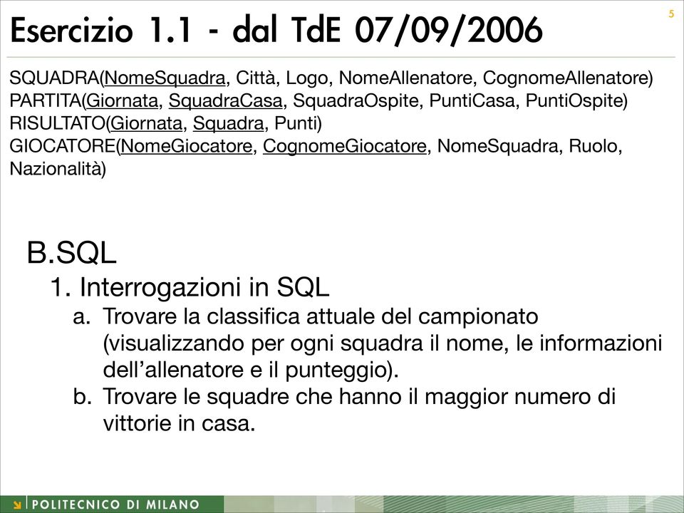 SquadraOspite, PuntiCasa, PuntiOspite) RISULTATO(Giornata, Squadra, Punti) GIOCATORE(NomeGiocatore, CognomeGiocatore, NomeSquadra,