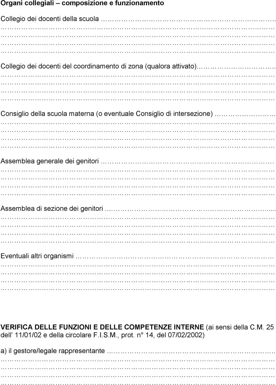 Consiglio della scuola materna (o eventuale Consiglio di intersezione) Assemblea generale dei genitori.