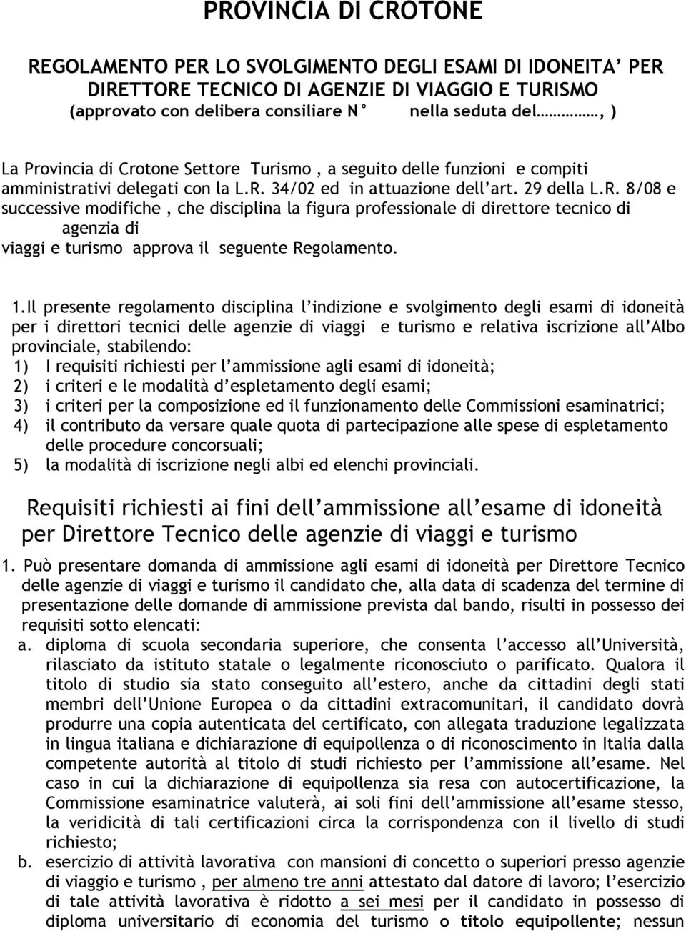 34/02 ed in attuazione dell art. 29 della L.R. 8/08 e successive modifiche, che disciplina la figura professionale di direttore tecnico di agenzia di viaggi e turismo approva il seguente Regolamento.