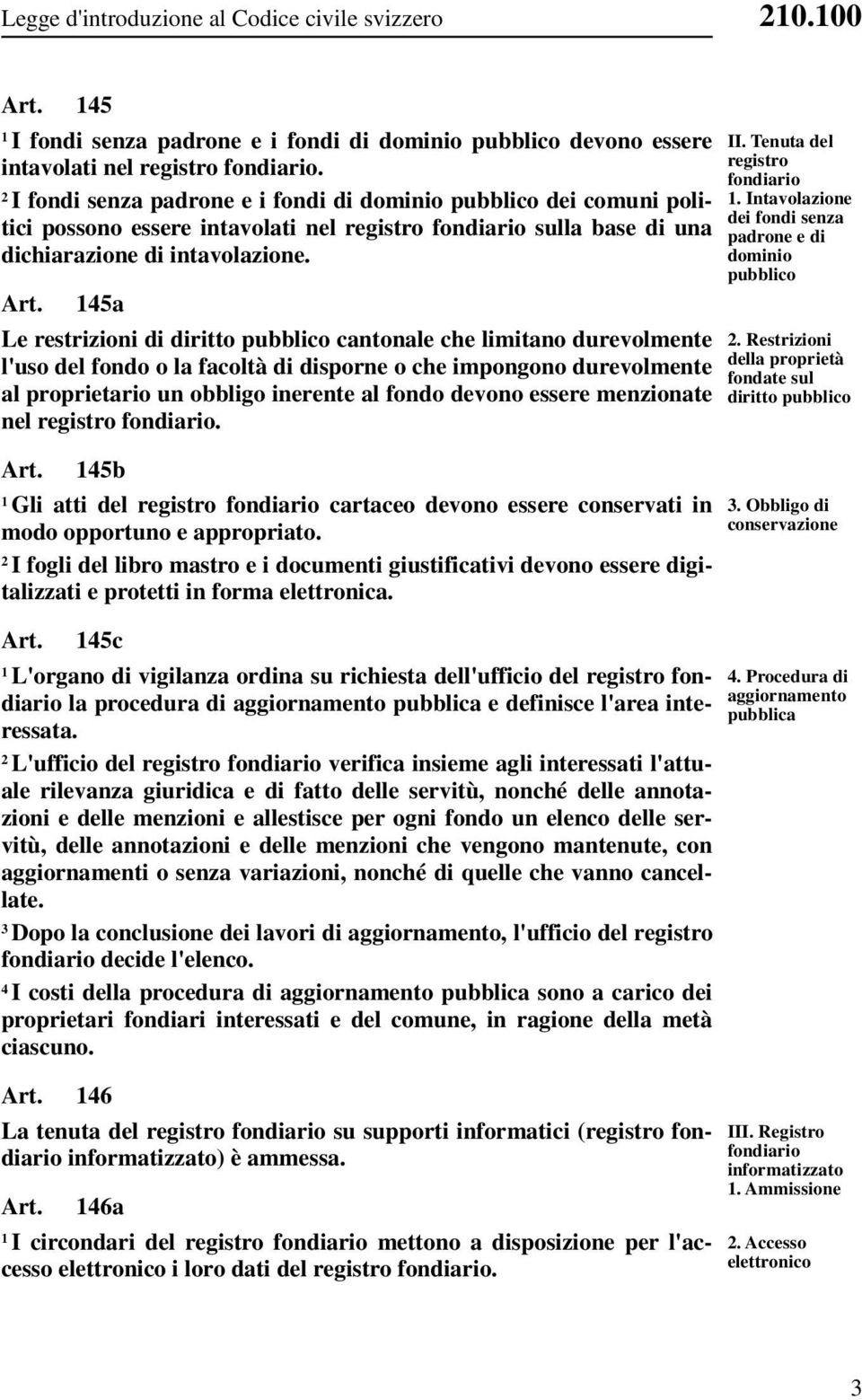 5a Le restrizioni di diritto pubblico cantonale che limitano durevolmente l'uso del fondo o la facoltà di disporne o che impongono durevolmente al proprietario un obbligo inerente al fondo devono