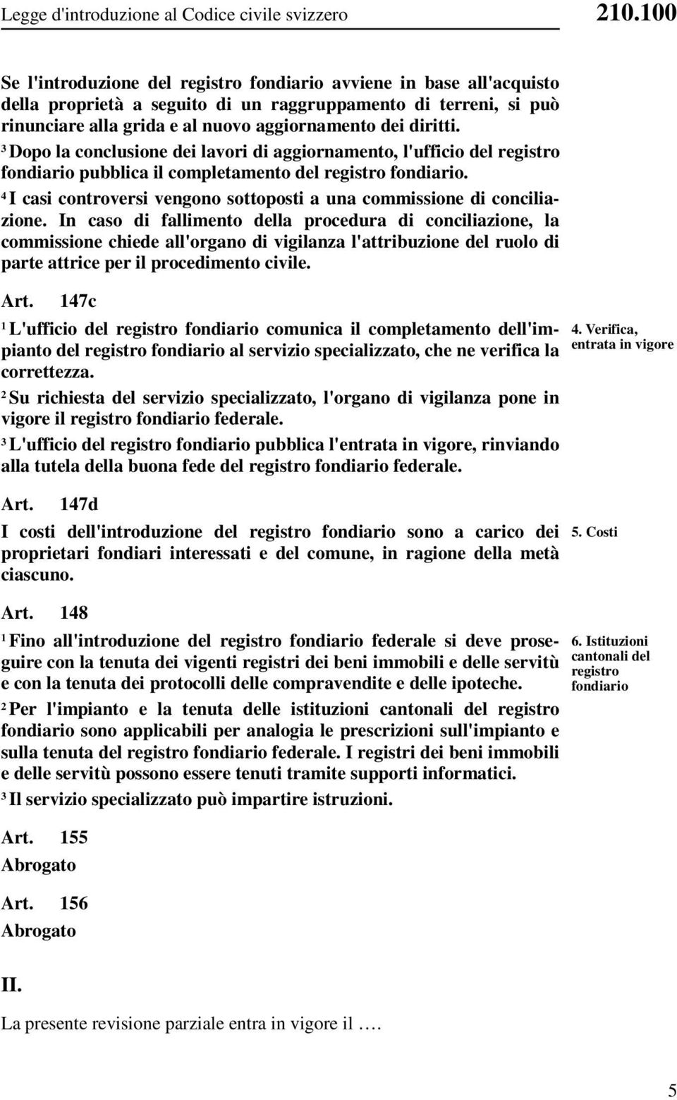 Dopo la conclusione dei lavori di aggiornamento, l'ufficio del pubblica il completamento del. I casi controversi vengono sottoposti a una commissione di conciliazione.