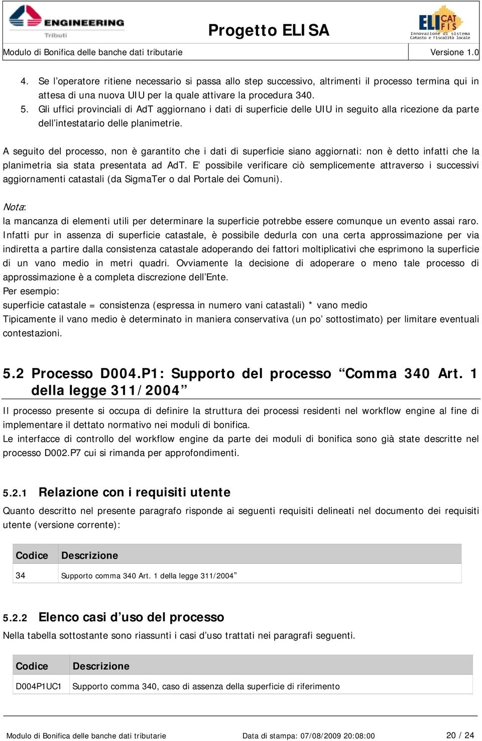 A seguito del processo, non è garantito che i dati di superficie siano aggiornati: non è detto infatti che la planimetria sia stata presentata ad AdT.