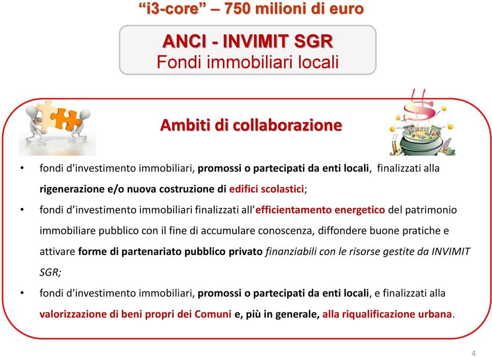 immobiliare pubblico con il fine di accumulare conoscenza, diffondere buone pratiche e attivare forme di partenariato pubblico privato finanziabili con le risorse gestite da