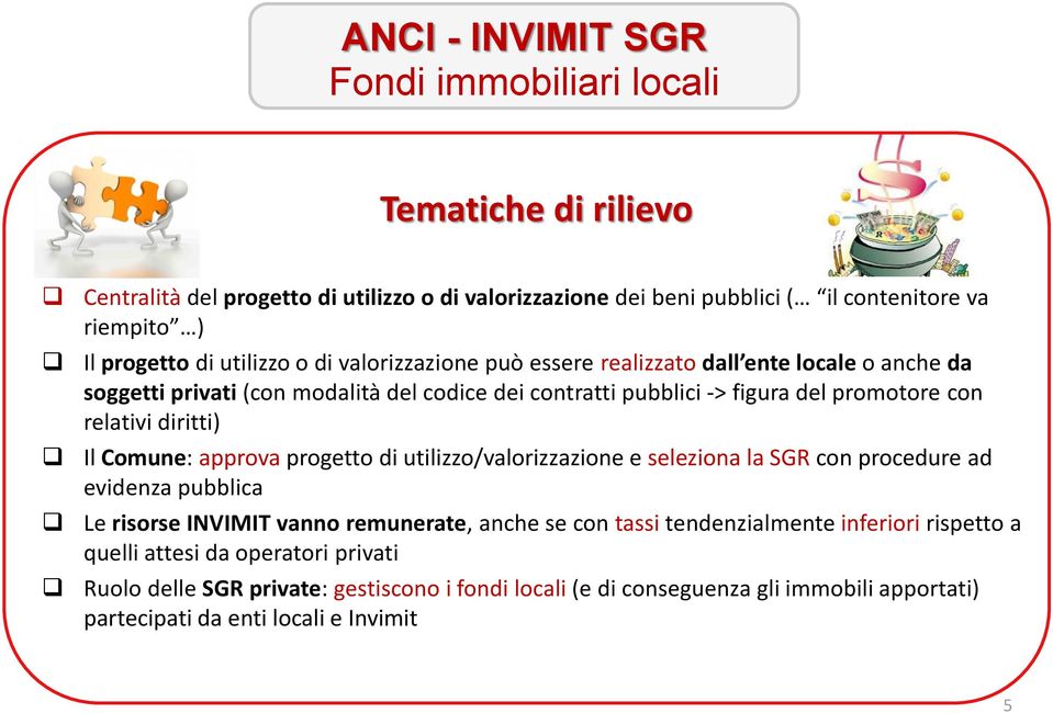 diritti) Il Comune: approva progetto di utilizzo/valorizzazione e seleziona la SGR con procedure ad evidenza pubblica Le risorse INVIMIT vanno remunerate, anche se con tassi