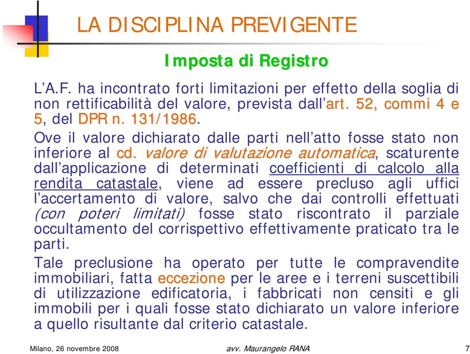 valore di valutazione automatica, scaturente dall applicazione di determinati coefficienti di calcolo alla rendita catastale, viene ad essere precluso agli uffici l accertamento di valore, salvo che