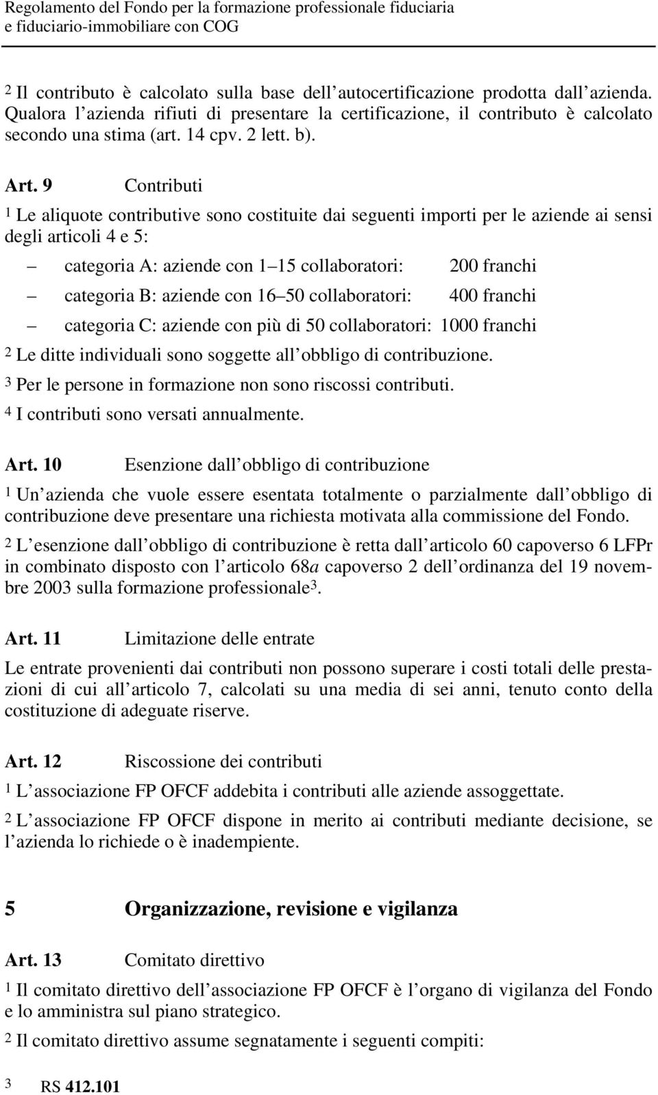 9 Contributi 1 Le aliquote contributive sono costituite dai seguenti importi per le aziende ai sensi degli articoli 4 e 5: categoria A: aziende con 1 15 collaboratori: 200 franchi categoria B: