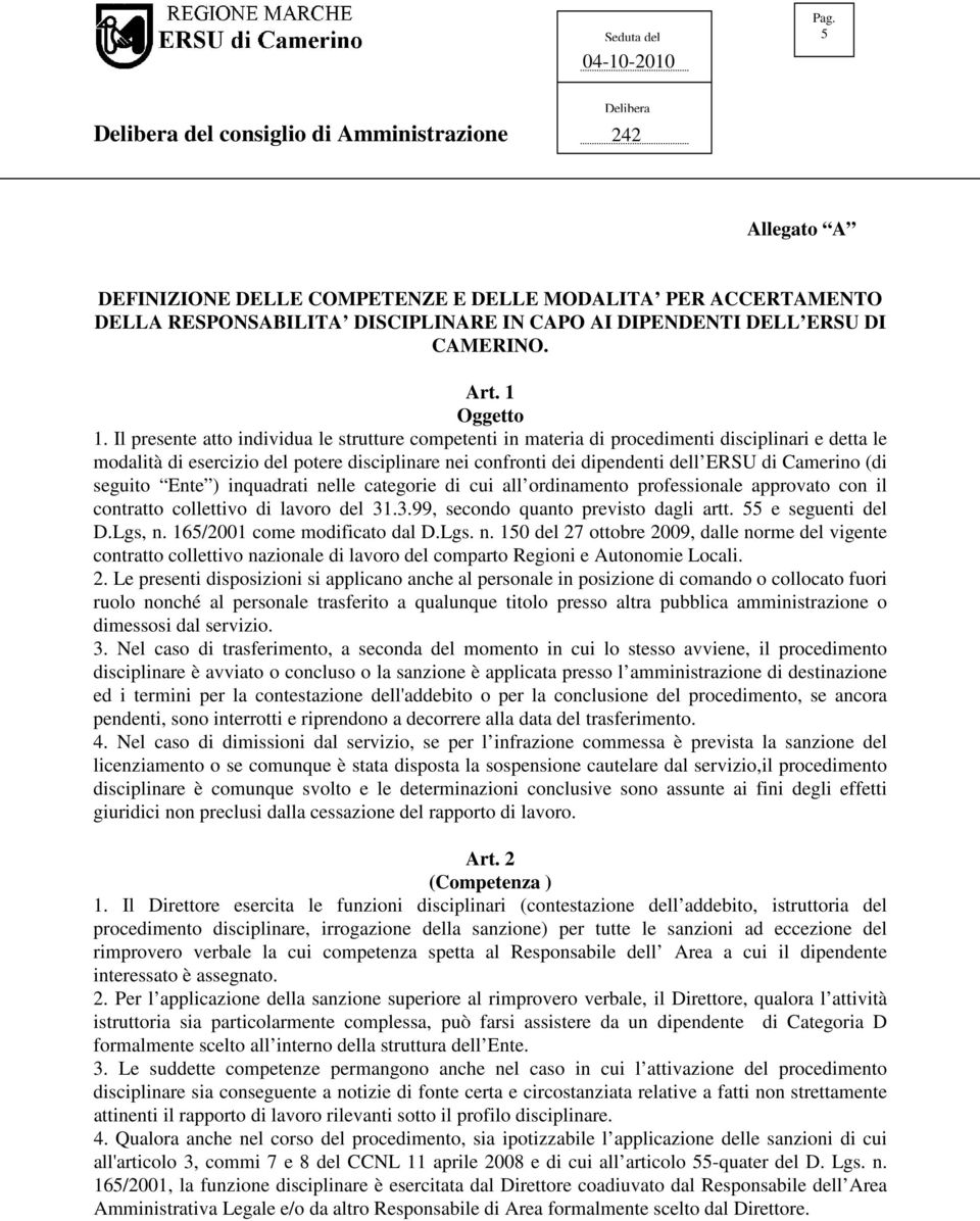 Il presente atto individua le strutture competenti in materia di procedimenti disciplinari e detta le modalità di esercizio del potere disciplinare nei confronti dei dipendenti dell ERSU di Camerino