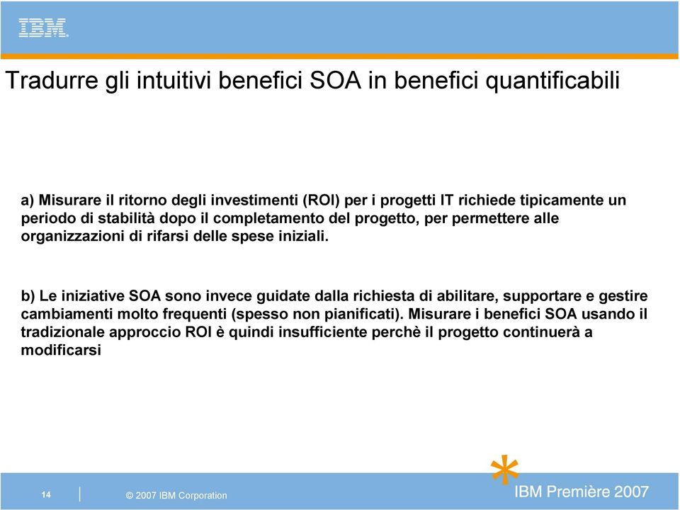 b) Le iniziative SOA sono invece guidate dalla richiesta di abilitare, supportare e gestire cambiamenti molto frequenti (spesso non