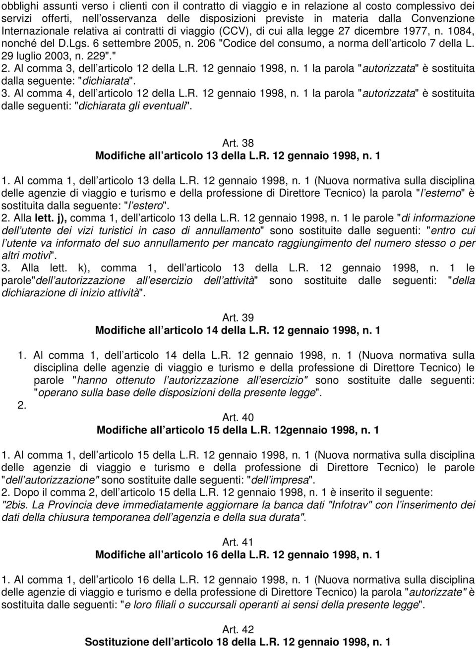 29 luglio 2003, n. 229"." 2. Al comma 3, dell articolo 12 della L.R. 12 gennaio 1998, n. 1 la parola "autorizzata" è sostituita dalla seguente: "dichiarata". 3. Al comma 4, dell articolo 12 della L.R. 12 gennaio 1998, n. 1 la parola "autorizzata" è sostituita dalle seguenti: "dichiarata gli eventuali".