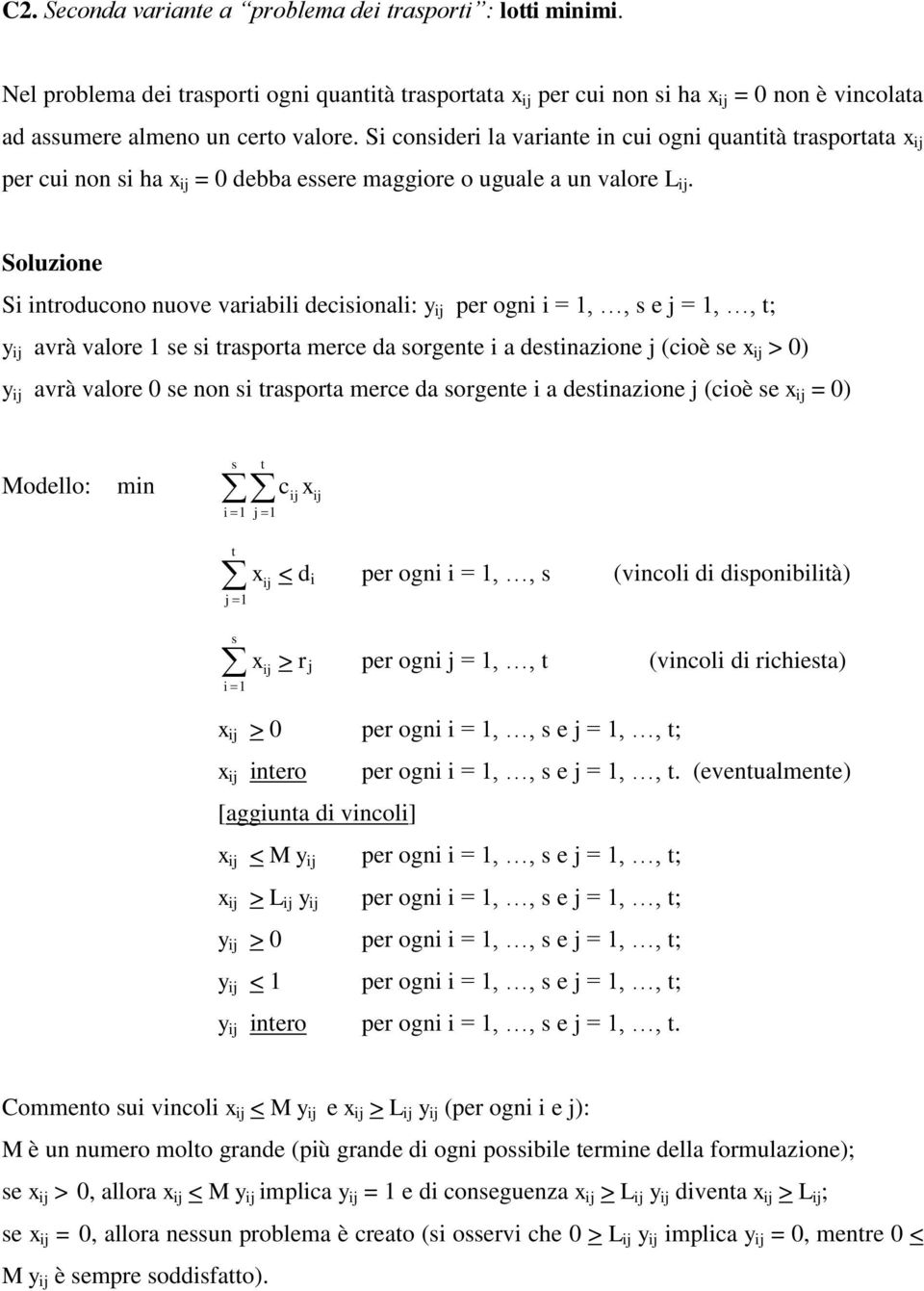 Soluzione Si introducono nuove variabili decisionali: y ij per ogni i = 1,, s e j = 1,, t; y ij avrà valore 1 se si trasporta merce da sorgente i a destinazione j (cioè se > 0) y ij avrà valore 0 se