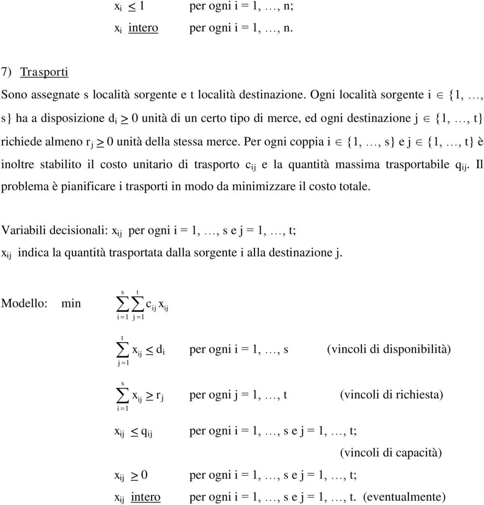 Per ogni coppia i {1,, s} e j {1,, t} è inoltre stabilito il costo unitario di trasporto c ij e la quantità massima trasportabile q ij.