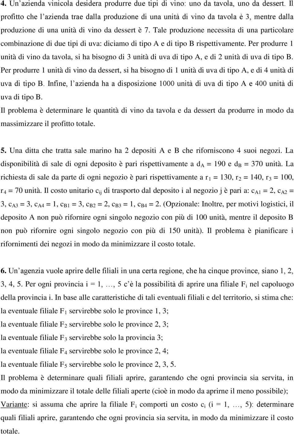 Tale produzione necessita di una particolare combinazione di due tipi di uva: diciamo di tipo A e di tipo B rispettivamente.