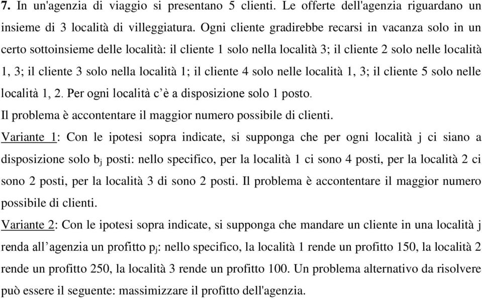 il cliente 4 solo nelle località 1, 3; il cliente 5 solo nelle località 1, 2. Per ogni località c è a disposizione solo 1 posto. Il problema è accontentare il maggior numero possibile di clienti.