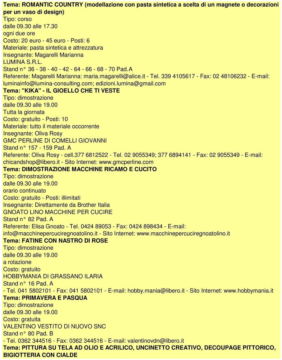 A Referente: Magarelli Marianna: maria.magarelli@alice.it - Tel. 339 4105617 - Fax: 02 48106232 - E-mail: luminainfo@lumina-consulting.com; edizioni.lumina@gmail.