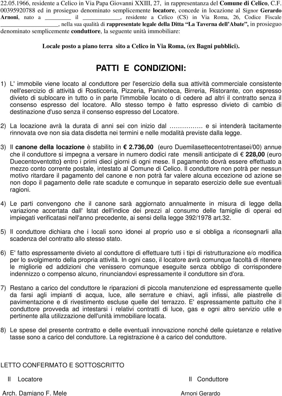 rappresentate legale della Ditta La Taverna dell Abate, in prosieguo denominato semplicemente conduttore, la seguente unità immobiliare: Locale posto a piano terra sito a Celico in Via Roma, (ex