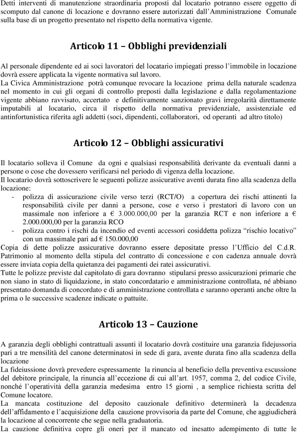 Articolo 11 Obblighi previdenziali Al personale dipendente ed ai soci lavoratori del locatario impiegati presso l immobile in locazione dovrà essere applicata la vigente normativa sul lavoro.