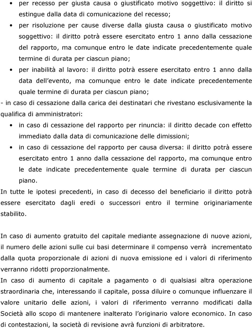 inabilità al lavoro: il diritto potrà essere esercitato entro 1 anno dalla data dell evento, ma comunque entro le date indicate precedentemente quale termine di durata per ciascun piano; - in caso di