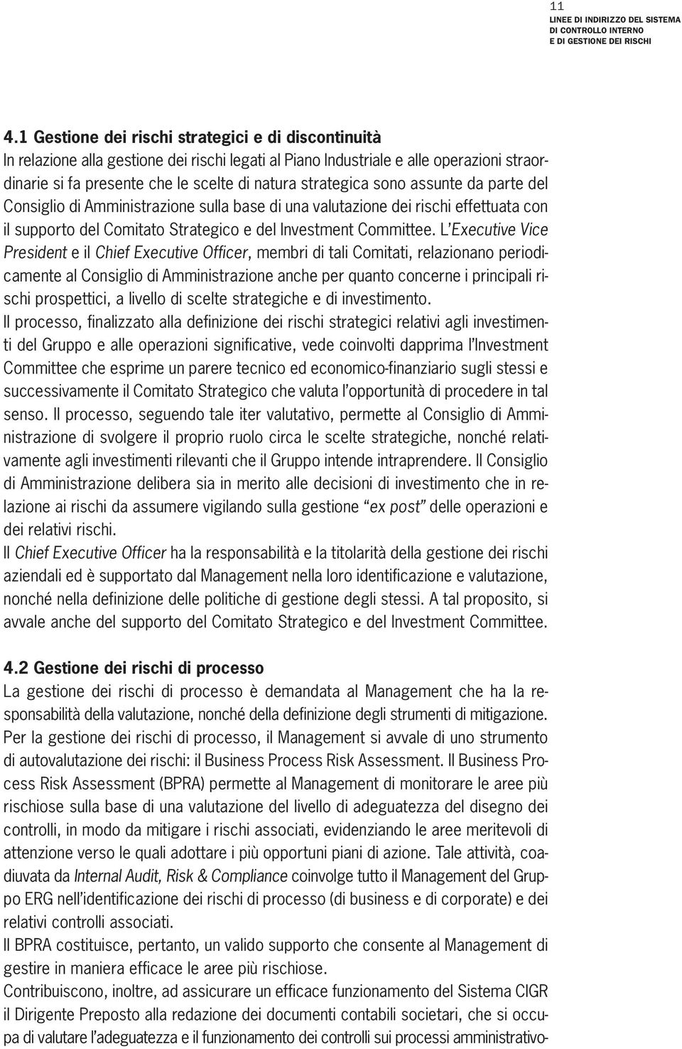 L Executive Vice President e il Chief Executive Officer, membri di tali Comitati, relazionano periodicamente al Consiglio di Amministrazione anche per quanto concerne i principali rischi prospettici,