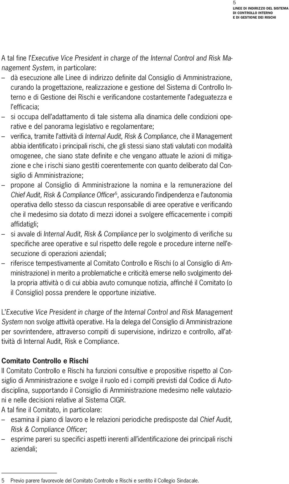 tale sistema alla dinamica delle condizioni operative e del panorama legislativo e regolamentare; verifica, tramite l attività di Internal Audit, Risk & Compliance, che il Management abbia