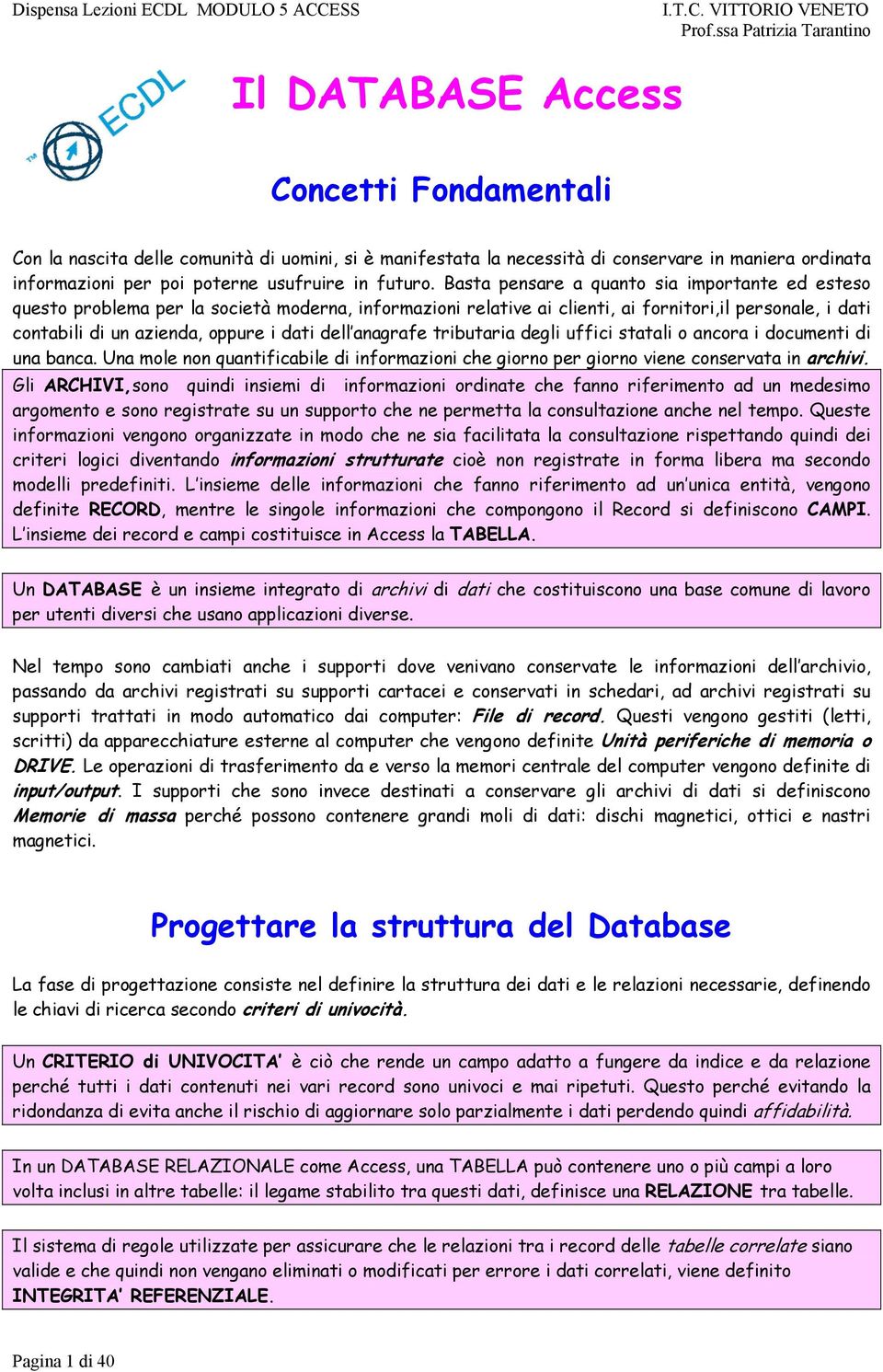 anagrafe tributaria degli uffici statali o ancora i documenti di una banca. Una mole non quantificabile di informazioni che giorno per giorno viene conservata in archivi.