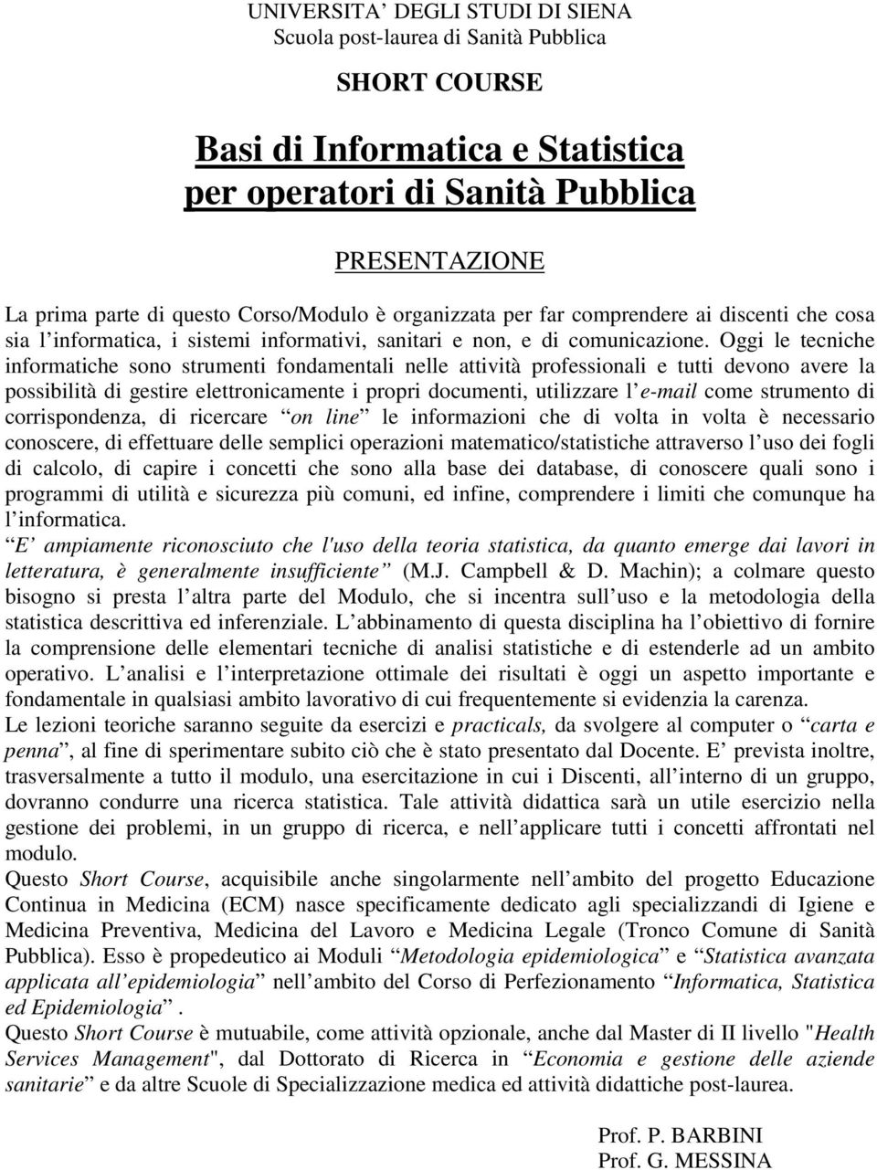 Oggi le tecniche informatiche sono strumenti fondamentali nelle attività professionali e tutti devono avere la possibilità di gestire elettronicamente i propri documenti, utilizzare l e-mail come