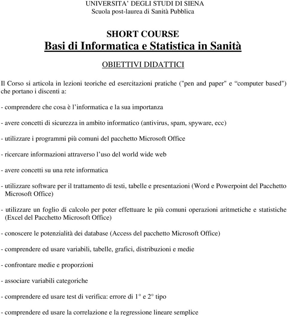 (antivirus, spam, spyware, ecc) - utilizzare i programmi più comuni del pacchetto Microsoft Office - ricercare informazioni attraverso l uso del world wide web - avere concetti su una rete