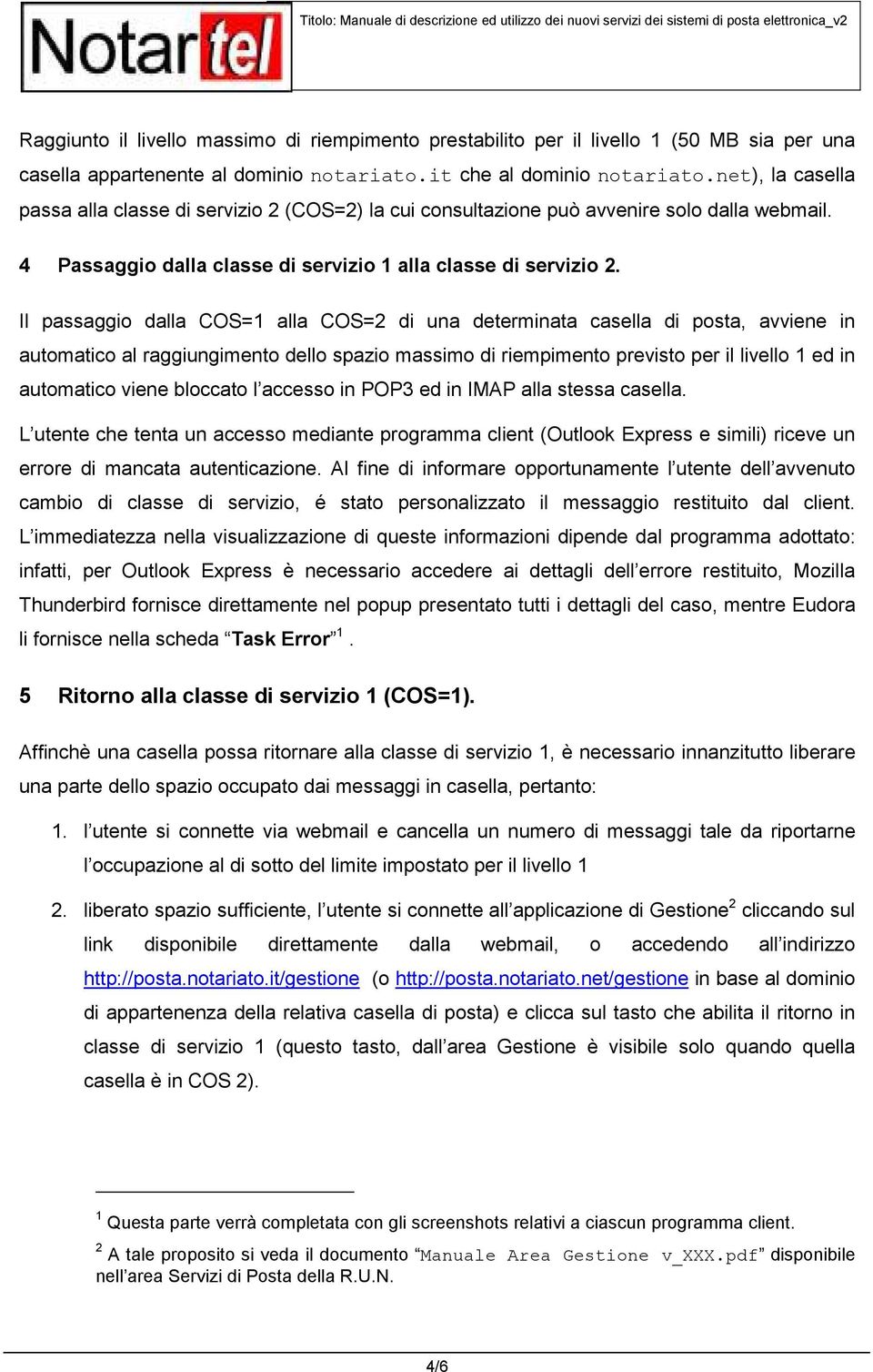 Il passaggio dalla COS=1 alla COS=2 di una determinata casella di posta, avviene in automatico al raggiungimento dello spazio massimo di riempimento previsto per il livello 1 ed in automatico viene