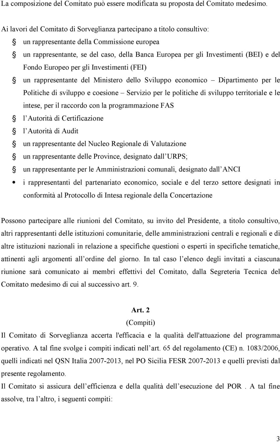 del Fondo Europeo per gli Investimenti (FEI) un rappresentante del Ministero dello Sviluppo economico Dipartimento per le Politiche di sviluppo e coesione Servizio per le politiche di sviluppo