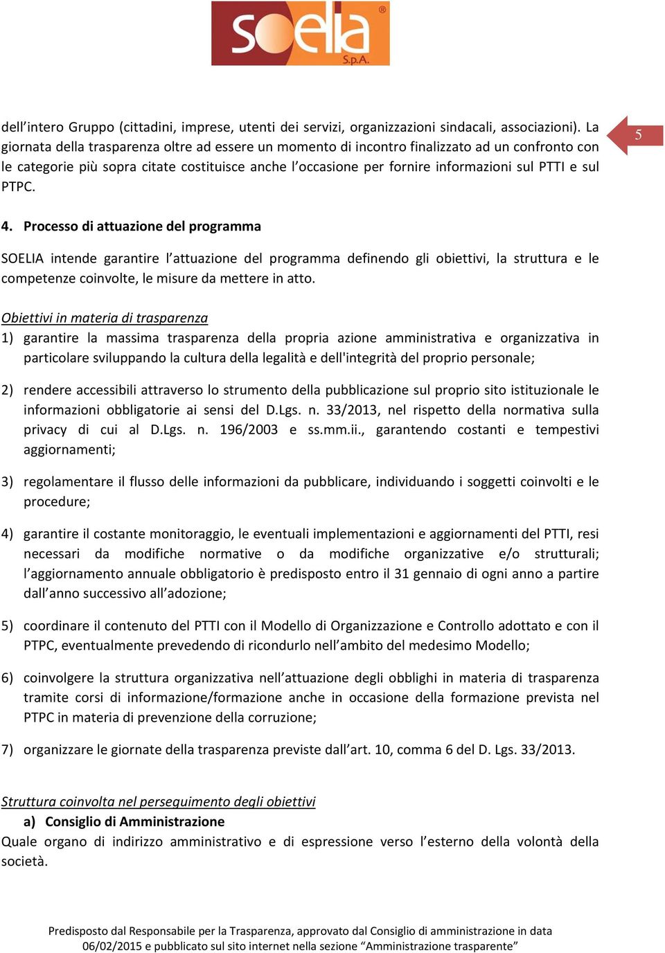 sul PTPC. 5 4. Processo di attuazione del programma SOELIA intende garantire l attuazione del programma definendo gli obiettivi, la struttura e le competenze coinvolte, le misure da mettere in atto.