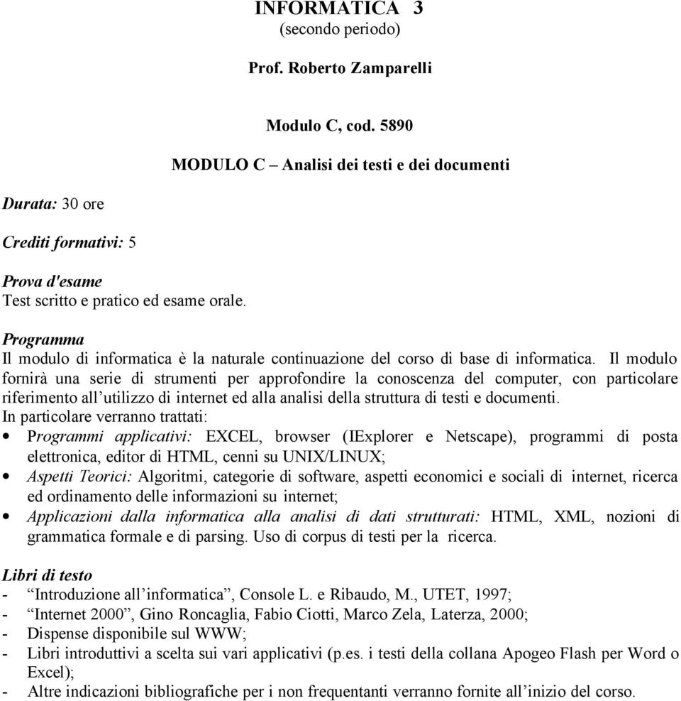 Il modulo fornirà una serie di strumenti per approfondire la conoscenza del computer, con particolare riferimento all utilizzo di internet ed alla analisi della struttura di testi e documenti.