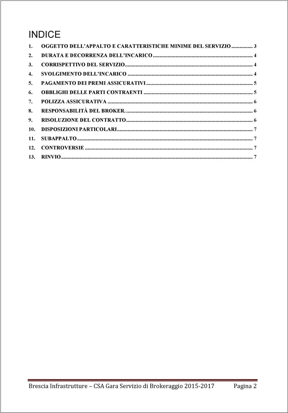 OBBLIGHI DELLE PARTI CONTRAENTI... 5 7. POLIZZA ASSICURATIVA... 6 8. RESPONSABILITÀ DEL BROKER.... 6 9. RISOLUZIONE DEL CONTRATTO.