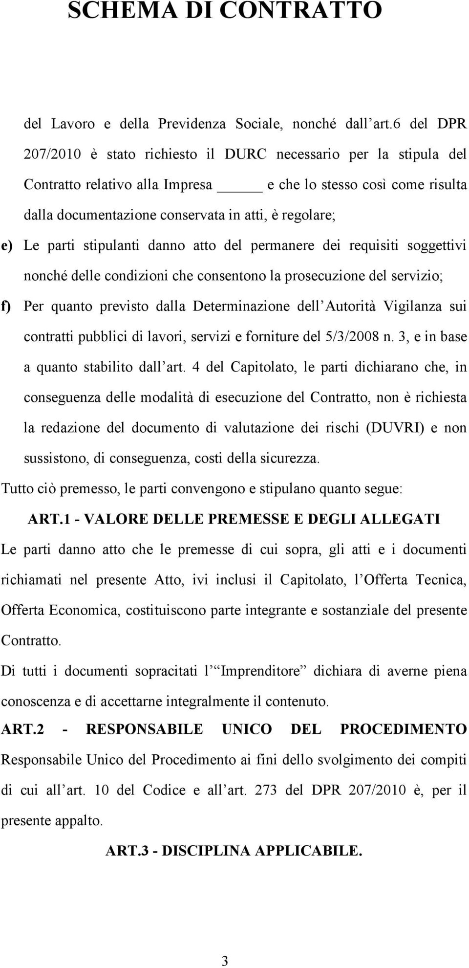 parti stipulanti danno atto del permanere dei requisiti soggettivi nonché delle condizioni che consentono la prosecuzione del servizio; f) Per quanto previsto dalla Determinazione dell Autorità