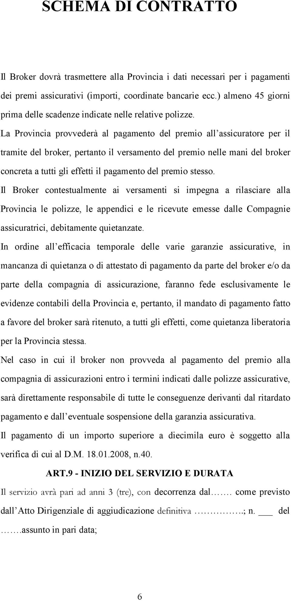 La Provincia provvederà al pagamento del premio all assicuratore per il tramite del broker, pertanto il versamento del premio nelle mani del broker concreta a tutti gli effetti il pagamento del