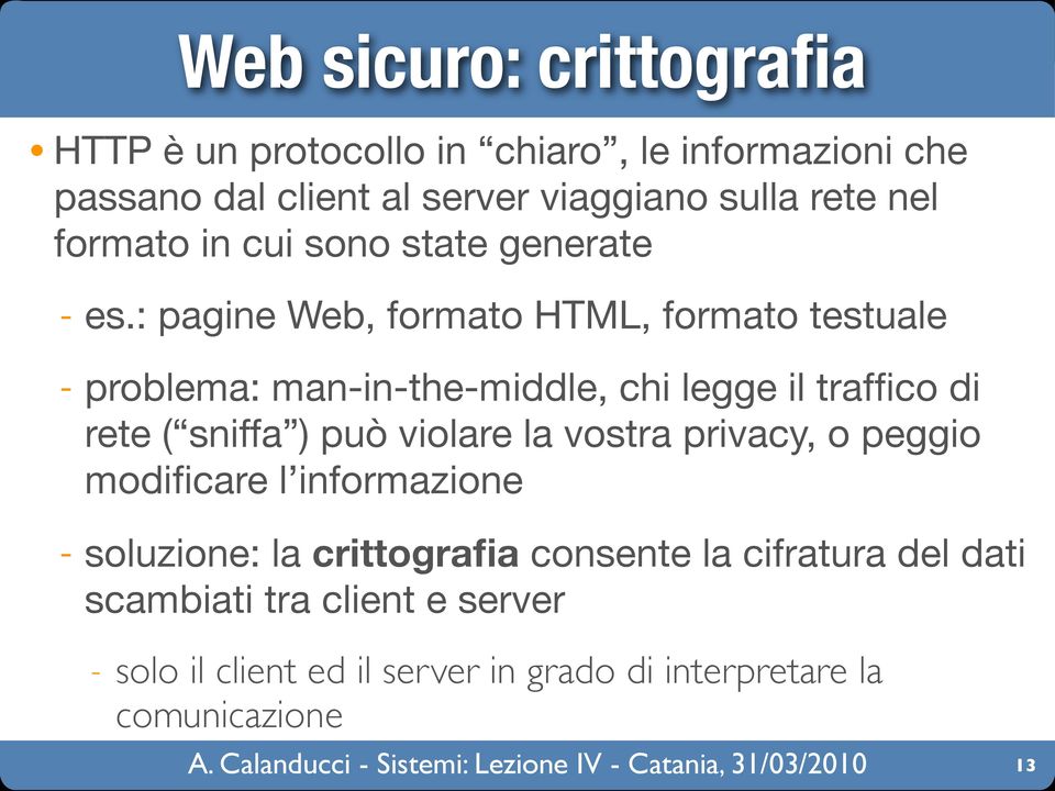 : pagine Web, formato HTML, formato testuale - problema: man-in-the-middle, chi legge il traffico di rete ( sniffa ) può violare