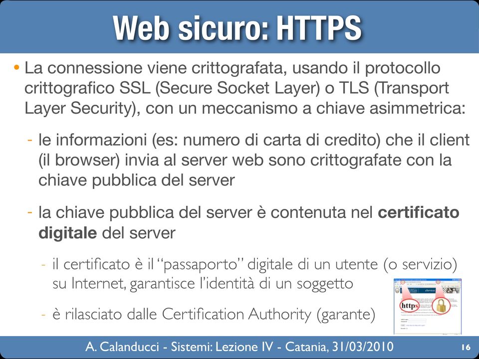 crittografate con la chiave pubblica del server - la chiave pubblica del server è contenuta nel certificato digitale del server - il certificato è